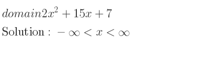 The domain of 2x^2+15x+7 is -infinity <x<infinity